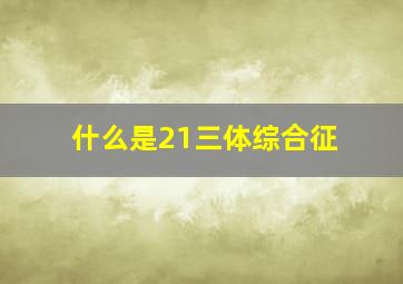 什么是21三体综合征