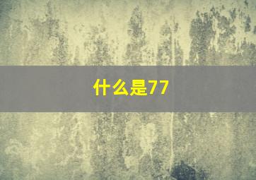 什么是77