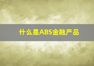 什么是ABS金融产品