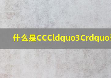 什么是CCC“3C”认证?