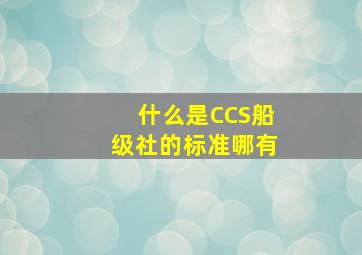 什么是CCS(船级社的标准哪有(