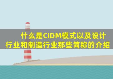 什么是CIDM模式以及设计行业和制造行业那些简称的介绍