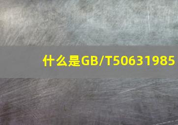 什么是GB/T50631985(