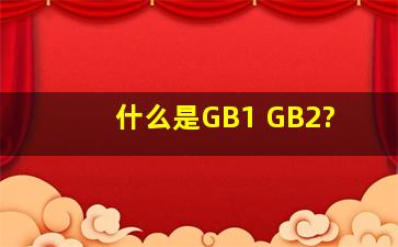 什么是GB1、 GB2?