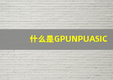 什么是GPUNPUASIC(