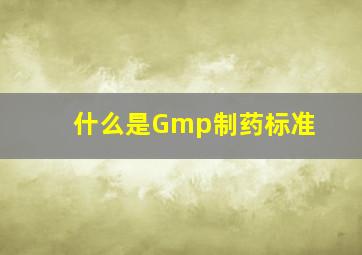 什么是Gmp制药标准