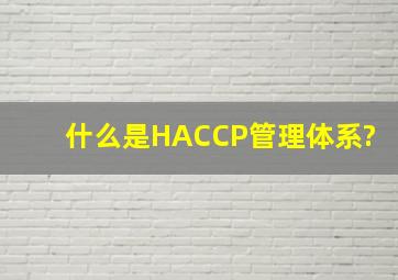 什么是HACCP管理体系?