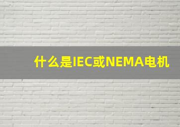 什么是IEC或NEMA电机