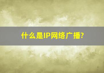 什么是IP网络广播?