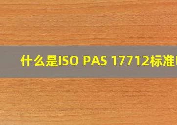 什么是ISO PAS 17712标准啊