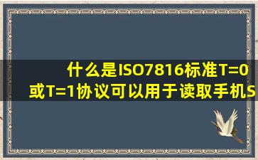 什么是ISO7816标准T=0或T=1协议,可以用于读取手机SIM卡么?