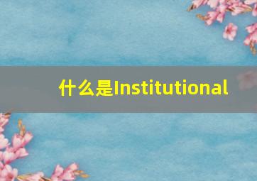 什么是Institutional
