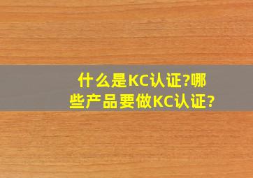 什么是KC认证?哪些产品要做KC认证?