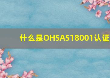 什么是OHSAS18001认证?