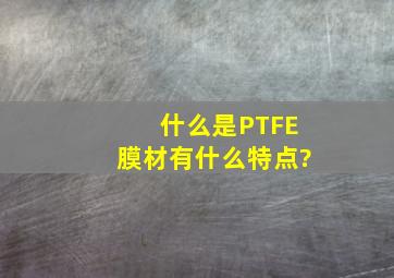 什么是PTFE膜材,有什么特点?