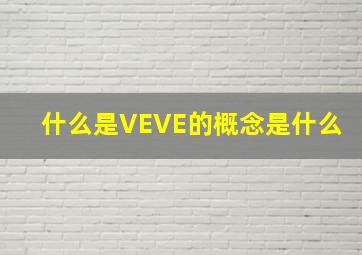 什么是VEVE的概念是什么