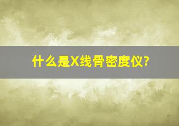 什么是X线骨密度仪?