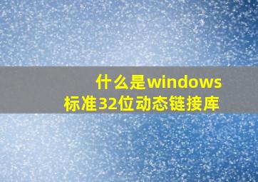 什么是windows标准32位动态链接库