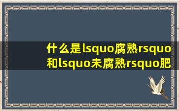 什么是‘腐熟’和‘未腐熟’肥料?