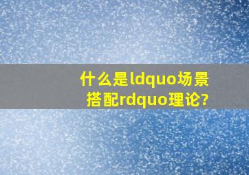 什么是“场景搭配”理论?