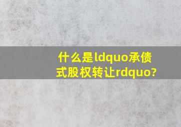 什么是“承债式股权转让”?