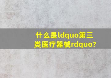 什么是“第三类医疗器械”?