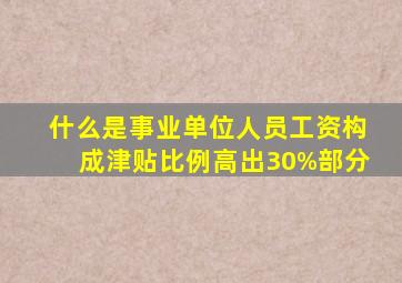 什么是事业单位人员工资构成津贴比例高出30%部分