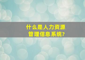 什么是人力资源管理信息系统?