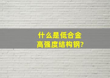 什么是低合金高强度结构钢?