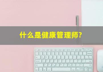 什么是健康管理师?