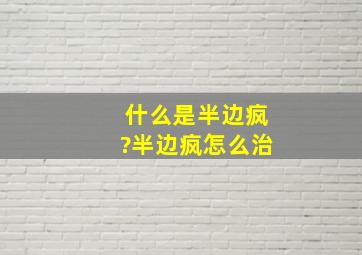 什么是半边疯?半边疯怎么治