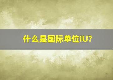 什么是国际单位(IU)?