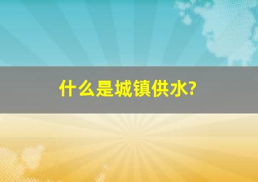 什么是城镇供水?