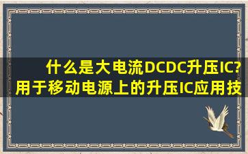 什么是大电流DCDC升压IC?用于移动电源上的升压IC应用技巧是什么?