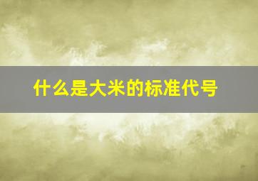 什么是大米的标准代号。