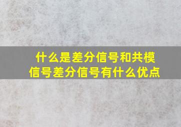 什么是差分信号和共模信号,差分信号有什么优点