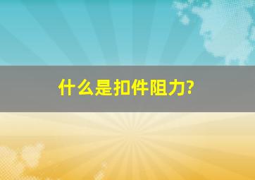 什么是扣件阻力?