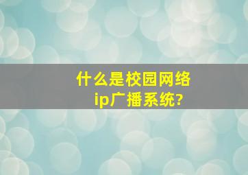 什么是校园网络ip广播系统?