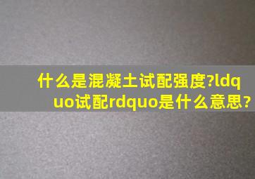 什么是混凝土试配强度?“试配”是什么意思?