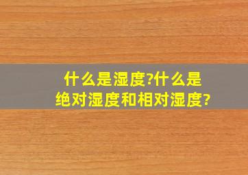 什么是湿度?什么是绝对湿度和相对湿度?