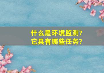 什么是环境监测?它具有哪些任务?