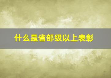 什么是省部级以上表彰