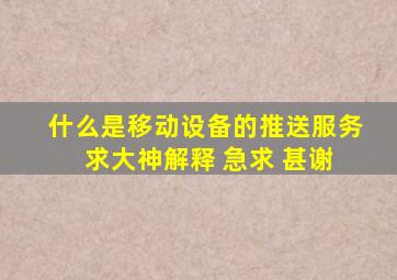 什么是移动设备的推送服务 求大神解释 急求 甚谢