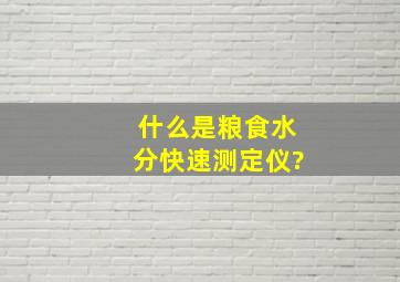 什么是粮食水分快速测定仪?