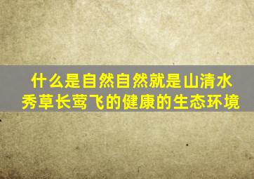 什么是自然(自然就是山清水秀草长莺飞的健康的生态环境;