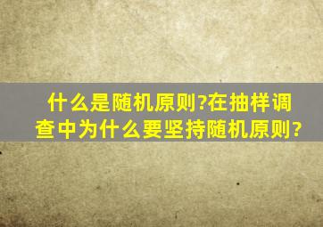 什么是随机原则?在抽样调查中为什么要坚持随机原则?