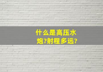 什么是高压水炮?射程多远?