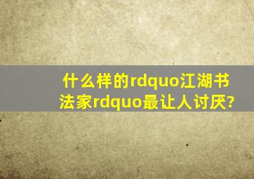 什么样的”江湖书法家”最让人讨厌?