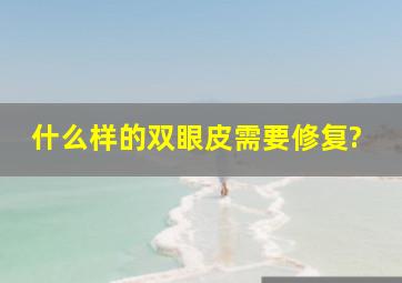 什么样的双眼皮需要修复?