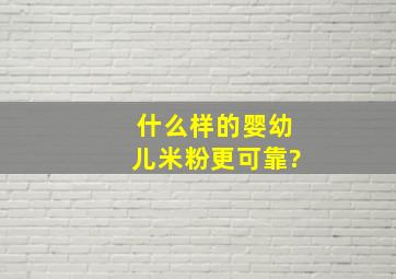 什么样的婴幼儿米粉更可靠?